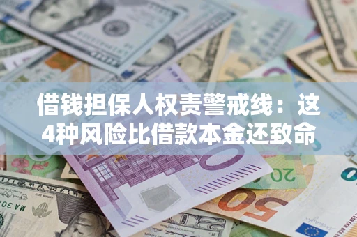 济南借钱担保人权责警戒线：这4种风险比借款本金还致命