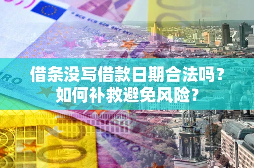 济南借条没写借款日期合法吗？如何补救避免风险？