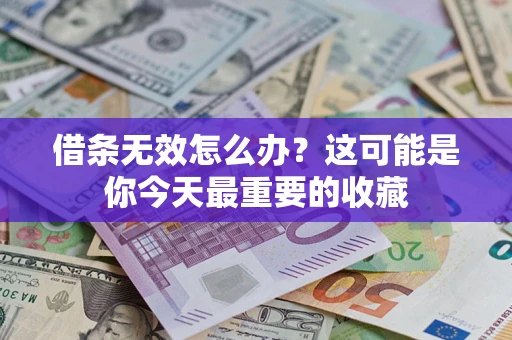济南借条无效怎么办？这可能是你今天最重要的收藏