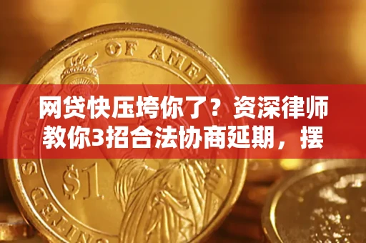 济南网贷快压垮你了？资深律师教你3招合法协商延期，摆脱暴力催收！