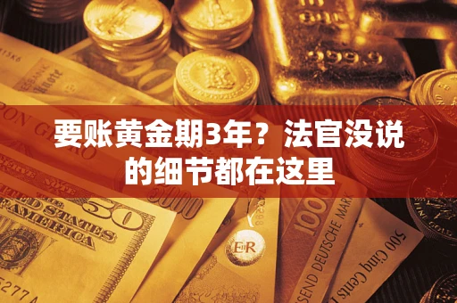 济南要账黄金期3年？法官没说的细节都在这里