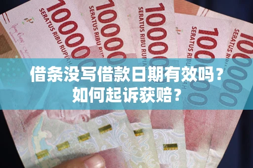 济南借条没写借款日期有效吗？如何起诉获赔？