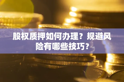 济南股权质押如何办理？规避风险有哪些技巧？
