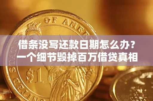 济南借条没写还款日期怎么办？一个细节毁掉百万借贷真相