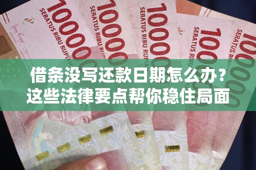 济南借条没写还款日期怎么办？这些法律要点帮你稳住局面