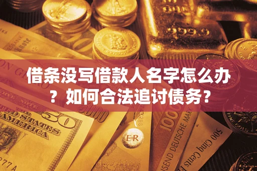 济南借条没写借款人名字怎么办？如何合法追讨债务？