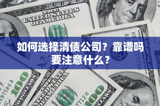 济南如何选择清债公司？靠谱吗要注意什么？