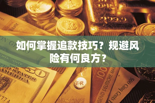 济南如何掌握追款技巧？规避风险有何良方？