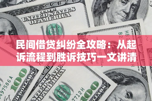 济南民间借贷纠纷全攻略：从起诉流程到胜诉技巧一文讲清