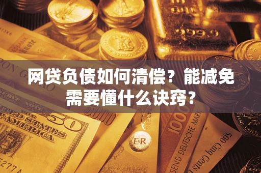 济南网贷负债如何清偿？能减免需要懂什么诀窍？