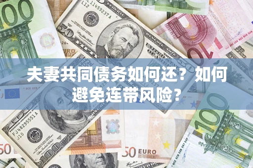 济南夫妻共同债务如何还？如何避免连带风险？