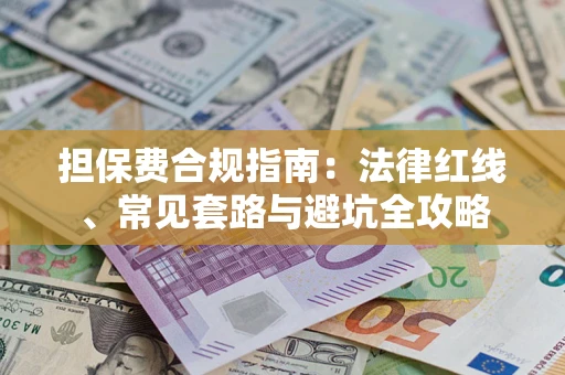济南担保费合规指南：法律红线、常见套路与避坑全攻略