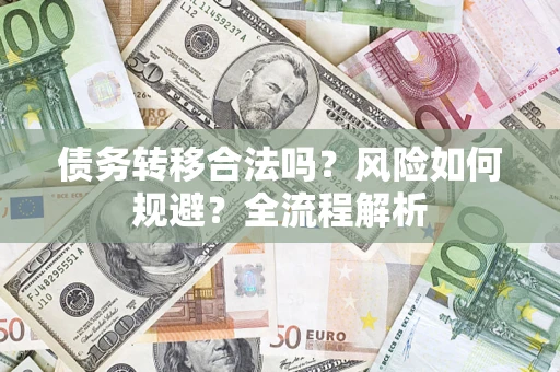 济南债务转移合法吗？风险如何规避？全流程解析
