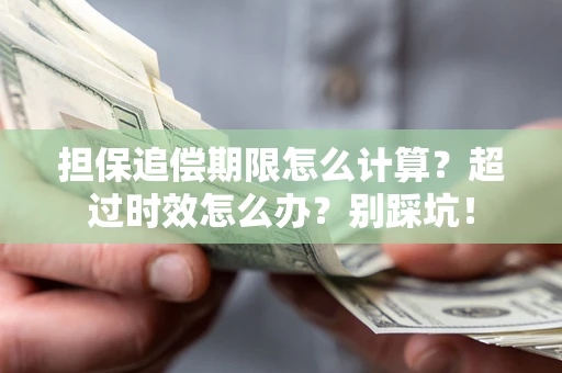 济南担保追偿期限怎么计算？超过时效怎么办？别踩坑！