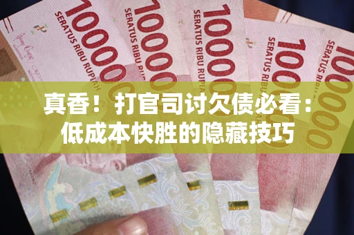 济南真香！打官司讨欠债必看：低成本快胜的隐藏技巧