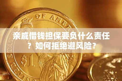 济南亲戚借钱担保要负什么责任？如何拒绝避风险？