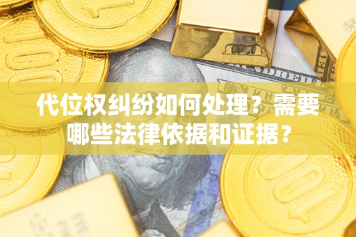 济南代位权纠纷如何处理？需要哪些法律依据和证据？