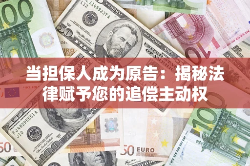 济南当担保人成为原告:揭秘法律赋予您的追偿主动权 济南当担保人成为原告:揭秘法律赋予您的追偿主动权
