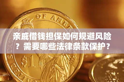 济南亲戚借钱担保如何规避风险？需要哪些法律条款保护？