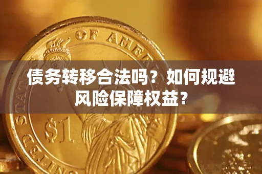 济南债务转移合法吗？如何规避风险保障权益？