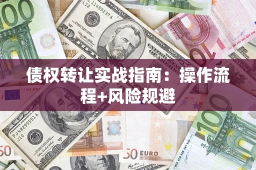 济南债权转让实战指南：操作流程+风险规避