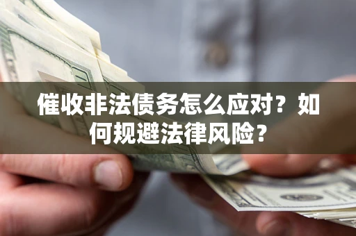 济南催收非法债务怎么应对？如何规避法律风险？